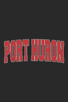 PORT HURON: PORT HURON MI MICHIGAN Varsity Style USA Vintage Journal/Notebook Blank Lined Ruled 6x9 100 Pages