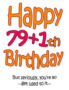 Happy 79+1th Birthday: Say Happy 80th Birthday with this Large Print Address Book! Funny and Way Better Than a Birthday Card!