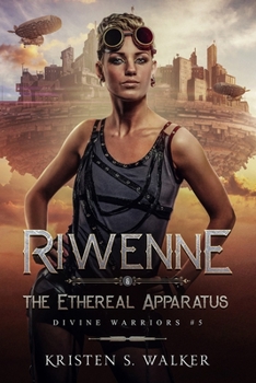 Riwenne & the Ethereal Apparatus - Book #5 of the Divine Warriors