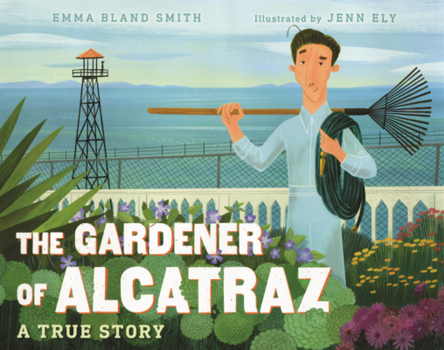 Gardener of Alcatraz: A True Story