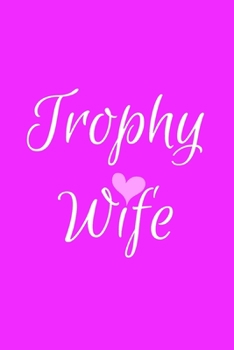 Paperback Trophy Wife: Pink Lined Trophy Wife Journal For Gift - Cute Heart Notebook For Men Women - Ruled Writing Diary - 6x9 120 pages Book