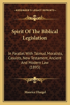 Paperback Spirit Of The Biblical Legislation: In Parallel With Talmud, Moralists, Casuists, New Testament, Ancient And Modern Law (1893) Book
