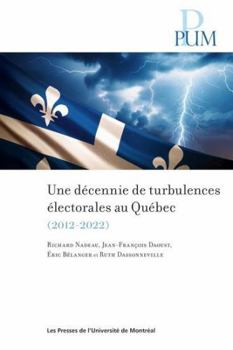 Une décennie de turbulences électorales au Québec: Les élections québécoises de 2012 à 2022