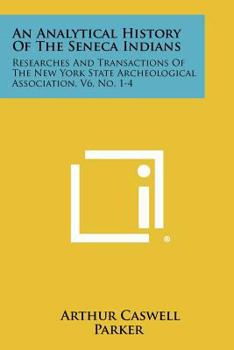 Paperback An Analytical History Of The Seneca Indians: Researches And Transactions Of The New York State Archeological Association, V6, No. 1-4 Book