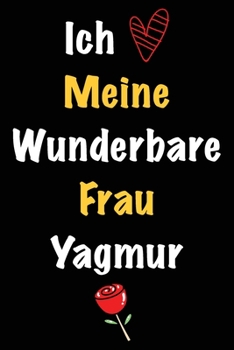 Ich Liebe Meine Wunderbare Frau Yagmur: Geschenk für die Frau Yagmur von ihrem Ehemann | Geburtstagsgeschenk, Weihnachtsgeschenk oder Valentinstag für ... Notizbuch zu schreiben (German Edition)