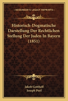 Historisch-Dogmatische Darstellung Der Rechtlichen Stellung Der Juden In Bayern (1851)