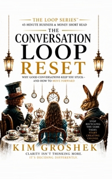 Paperback The Conversation Loop Reset: Why Everything Feels Busy—But Nothing Actually Changes: The Hidden Loop That Keeps Teams Talking Instead of Moving (The Loop Series) Book