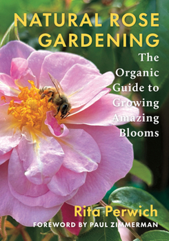 Natural Rose Gardening: The Organic Guide to Growing Amazing Blooms