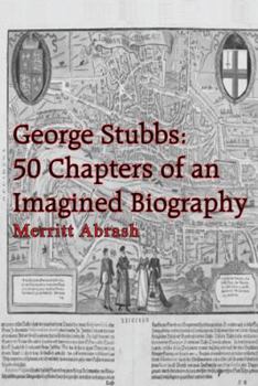 George Stubbs: 50 Chapters Of An Imagined Biography