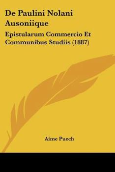 Paperback De Paulini Nolani Ausoniique: Epistularum Commercio Et Communibus Studiis (1887) [Latin] Book