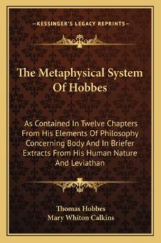 Paperback The Metaphysical System Of Hobbes: As Contained In Twelve Chapters From His Elements Of Philosophy Concerning Body And In Briefer Extracts From His Hu Book