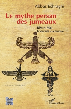 Le mythe persan des jumeaux: Bien et Mal, fraternité inattendue (L'Iran En Transition) (French Edition)