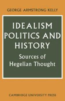 Hardcover Idealism, Politics and History: Sources of Hegelian Thought Book