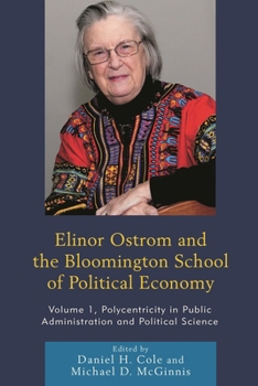 Elinor Ostrom and the Bloomington School of Political Economy: Polycentricity in Public Administration and Political Science, Volume 1