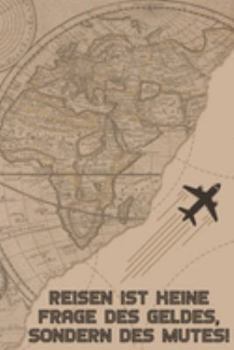 Reisen ist keine Frage des Geldes, sondern des Mutes: Reisetagebuch Din-A 5 Notizbuch für Reise-Fans Platz für Notizen, Erinnerungen und Fotos zum Einkleben (German Edition)