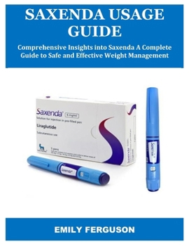 Paperback Saxenda Usage Guide: Comprehensive Insights into Saxenda A Complete Guide to Safe and Effective Weight Management Book