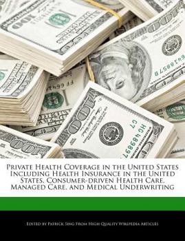 Paperback Private Health Coverage in the United States Including Health Insurance in the United States, Consumer-Driven Health Care, Managed Care, and Medical U Book