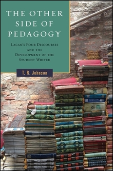 The Other Side of Pedagogy: Lacan's Four Discourses and the Development of the Student Writer - Book  of the SUNY Series: Transforming Subjects: Psychoanalysis, Culture, and Studies in Education