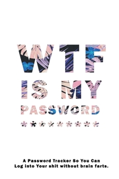 WTF Is My Password: Notebook, password book small 6” x 9” 120 Pages Organizer/Log Book/ Reminder/Notebook for Passwords and Shit/Password Book/Gift for Friends/Coworkers/Seniors/Mom/Dad/