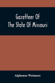Paperback Gazetteer Of The State Of Missouri. With A Map Of The State From The Office Of The Survey Or General, Including The Latest Additions And Surveys To Wh Book