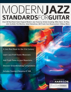 Paperback Modern Jazz Standards For Guitar: Over 60 Original Modern Jazz Tunes by Artists Including: Mike Stern, John Scofield, Pat Martino, Gilad Hekselman, Bi Book