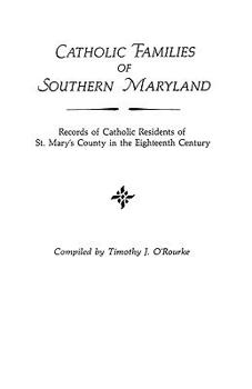 Catholic Families of Southern Maryland: Records of Catholic Residents of St. Mary's County in the Eighteenth Century