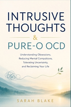 Paperback INTRUSIVE THOUGHTS & PURE-O OCD: Understanding Obsessions, Breaking Mental Compulsions, Tolerating Uncertainty, and Reclaiming Your Life Book