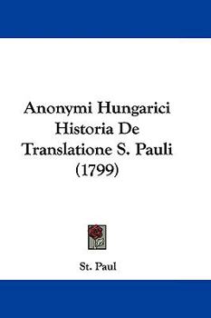Hardcover Anonymi Hungarici Historia de Translatione S. Pauli (1799) Book