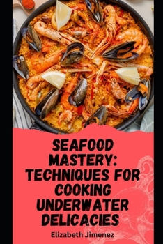 Paperback Seafood Mastery: Techniques for Cooking Underwater Delicacies Book