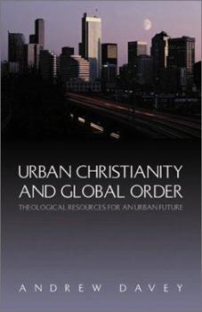 Paperback Urban Christianity and Global Order: Theological Resources for Urban Future Book