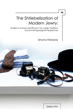 Hardcover The Shtiebelization of Modern Jewry: Studies in Custom and Ritual in the Judaic Tradition: Social-Anthropological Perspectives Book