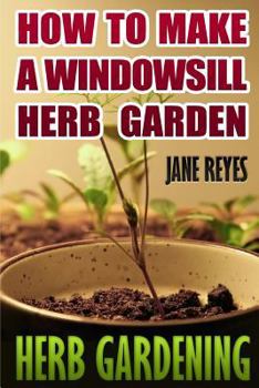 Paperback Herb Gardening: How To Make A Windowsill Herb Garden Book