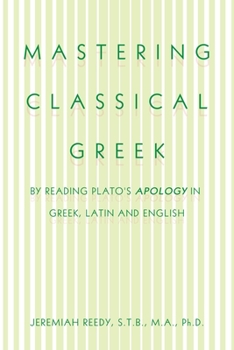 Mastering Classical Greek: By Reading Plato's Apology in Greek, Latin and English (Multilingual Edition)