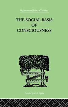 Paperback The Social Basis Of Consciousness: A STUDY IN ORGANIC PSYCHOLOGY Based upon a Synthetic and Societal Book
