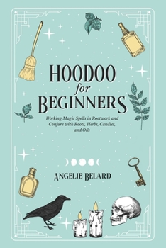 Paperback Hoodoo For Beginners: Working Magic Spells in Rootwork and Conjure with Roots, Herbs, Candles, and Oils Book