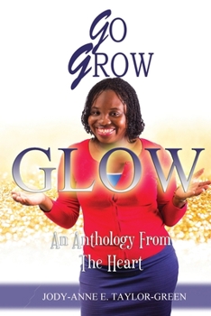 Paperback Go Grow Glow: An Anthology From The Heart Book