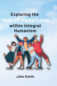 Paperback Exploring the Idea of Happiness within Integral Humanism Book