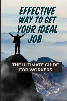 Paperback Effective Way To Get Your Ideal Job: The Ultimate Guide For Workers: Take Control Of Your Own Learning Book