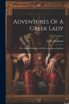 Paperback Adventures Of A Greek Lady: The Adopted Daughter Of The Late Queen Caroline; Volume 1 Book