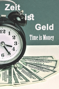 Zeit ist Geld : Time is Money: Liniertes Notizbuch, 6 x 9, Journal Gifts, Softcover, mattes Finish (120 Seiten). (German Edition)