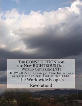 Paperback The CONSTITUTION for the New RIGHTEOUS One-World GovernMINT!: How all Peoples can get True Justice! Book