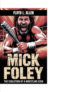 MICK FOLEY: The Evolution of a Wrestling Icon