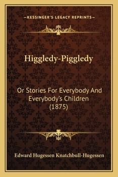 Higgledy-Piggledy; Or, Stories for Everybody and Everybody's Children