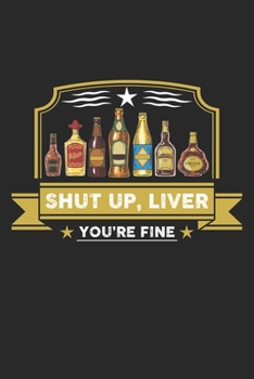 Shut up, liver you're fine: Vodka Tequila Whiskey Cognac Bourbon Drinker Notebook 6x9 Inches 120 dotted pages for notes, drawings, formulas | Organizer writing book planner diary