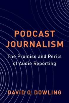 Paperback Podcast Journalism: The Promise and Perils of Audio Reporting Book