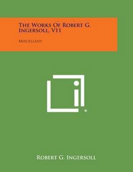 Paperback The Works of Robert G. Ingersoll, V11: Miscellany Book
