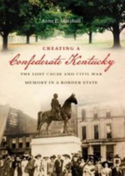 Misc. Creating a Confederate Kentucky: The Lost Cause and Civil War Memory in a Border State Book