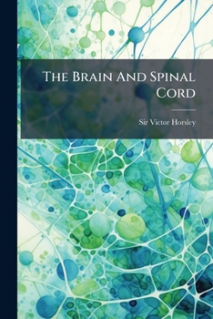 The Structure And Functions Of The Brain And Spinal Cord: Being The Fullerian Lectures For 189l