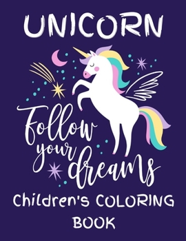 Paperback Unicorn - Follow Your Dreams (Children's Coloring Book): Featuring Various Unicorn Designs Filled with Stress Relieving Patterns - Lovely Coloring Boo Book