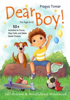 Paperback Dear Boy! Self-Esteem and Mindfulness Workbook for Boys: 50+ Activities to Help Boys Stay Calm and Make Better Choices (Hey Girl!) Book